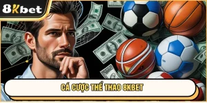 Cá Cược Thể Thao 8KBET – Kèo Chất Lượng, Tỷ Lệ Giá Trị