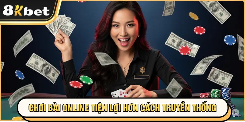 Đánh Bài Online 8KBET Tiện Lợi, Thắng Lớn Mỗi Ngày 2 Chơi bài online tiện lợi hơn cách truyền thống