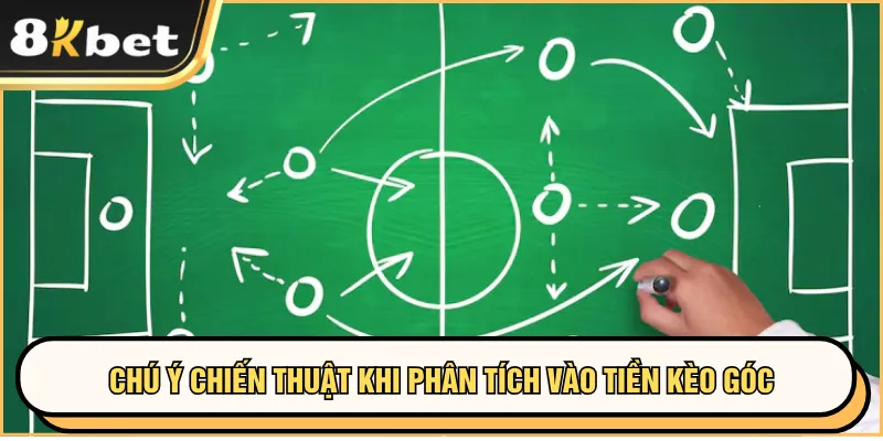 Soi Kèo Bóng Đá 8KBET Với Chiến Lược Thông Minh 4 Chú ý chiến thuật khi phân tích vào tiền kèo góc