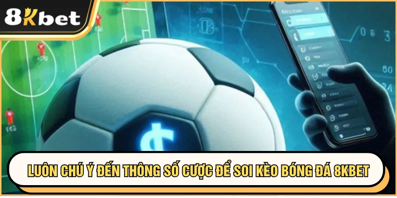 Soi Kèo Bóng Đá 8KBET Với Chiến Lược Thông Minh 3 Luôn chú ý đến thông số cược để soi kèo bóng đá 8KBET