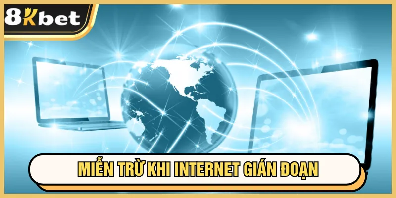 Miễn trừ trách nhiệm 8KBET khi internet lỗi