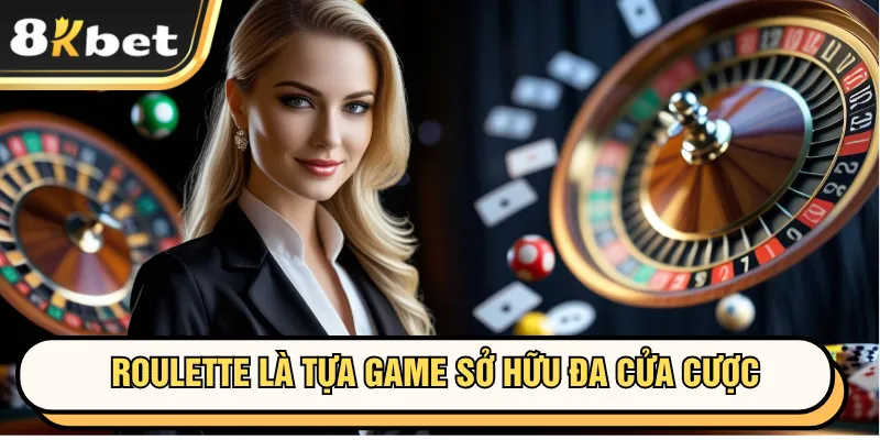 Roulette là tựa game sở hữu đa cửa cược và mức ăn cao