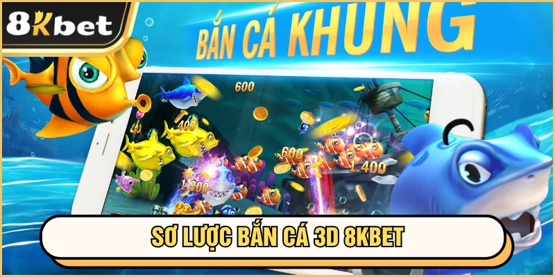 Bắn Cá 3D 8KBET - Siêu Phẩm Ăn Tiền Cho Hội Viên 2 Sơ lược bắn cá 3D 8KBET