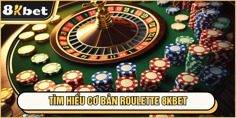 Roulette 8KBET - Thưởng Xanh Chín Cho Hội Viên 2 Tìm hiểu cơ bản roulette 8KBET