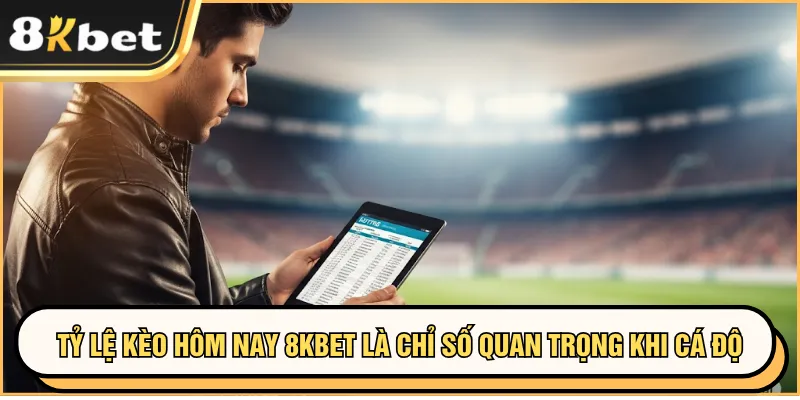 Tỷ Lệ Kèo Hôm Nay 8KBET - Căn Cứ Cược Mọi Trận Đấu 2 Tỷ lệ kèo hôm nay 8KBET là chỉ số quan trọng khi cá độ