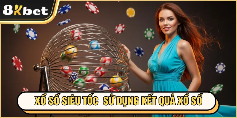 Kết Quả Xổ Số 8KBET - Căn Cứ Phân Tích Và Dự Đoán Chuẩn 3 Xổ số siêu tốc sử dụng kết quả xổ số