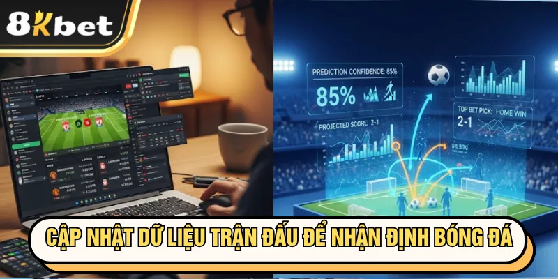 Nhận Định Bóng Đá 8KBET - Phương Pháp Từ Chuyên Gia 1 Cập nhật dữ liệu trận đấu để nhận định bóng đá