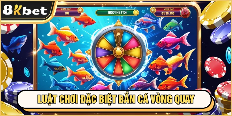 Bắn Cá Vòng Quay May Mắn Đặc Sắc, Hấp Dẫn Tại Nhà Cái 3 Luật chơi đặc biệt tại bắn cá vòng quay may mắn