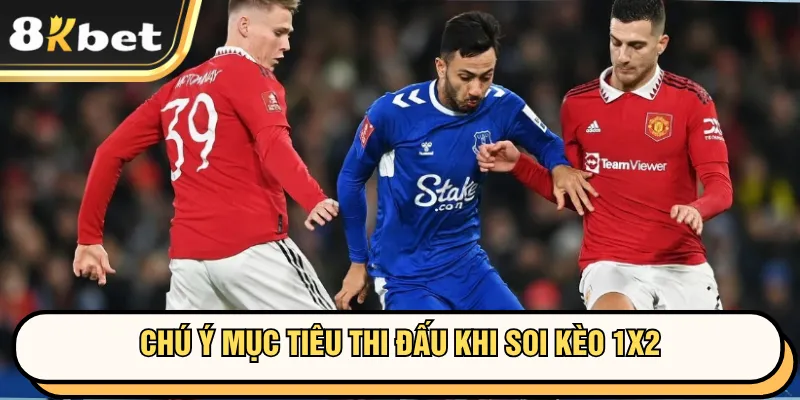 Nhận Định Bóng Đá 8KBET - Phương Pháp Từ Chuyên Gia 3 Chú ý mục tiêu thi đấu khi soi kèo 1x2