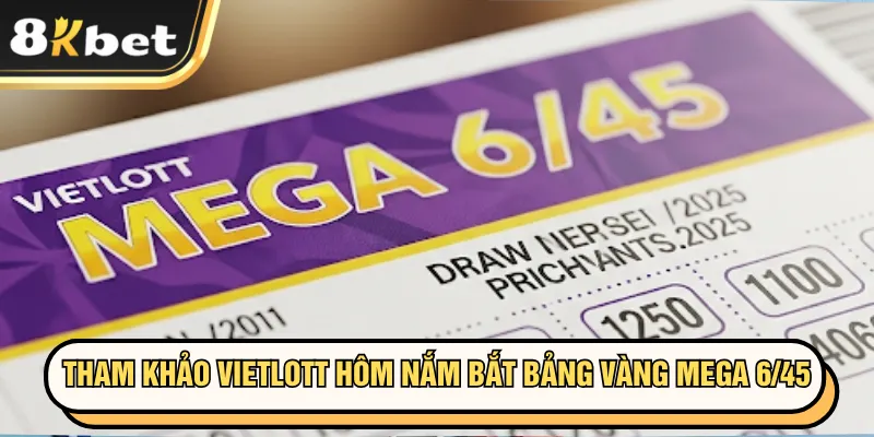 Tham khảo Vietlott hôm nắm bắt bảng vàng Mega 6/45
