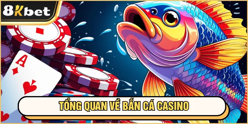 Bắn Cá Casino – Siêu Phẩm Hấp Dẫn, Đỉnh Cao 2025 1 Tổng quan về bắn cá casino